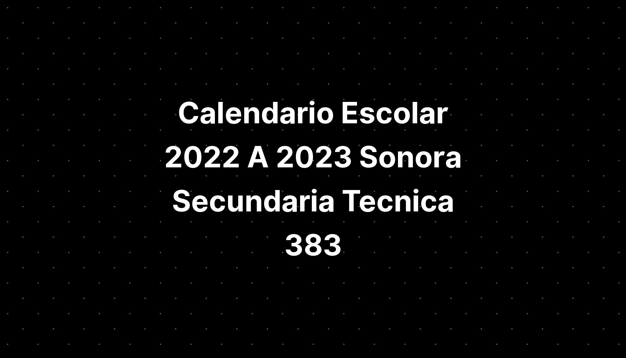 Calendario Escolar 2022 A 2023 Sonora Secundaria Tecnica 383 IMAGESEE